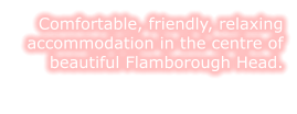 Comfortable, friendly, relaxing accommodation in the centre of beautiful Flamborough Head.