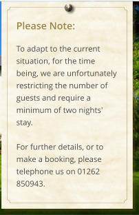 Please Note:  To adapt to the current situation, for the time being, we are unfortunately restricting the number of guests and require a minimum of two nights' stay.  For further details, or to make a booking, please telephone us on 01262 850943.